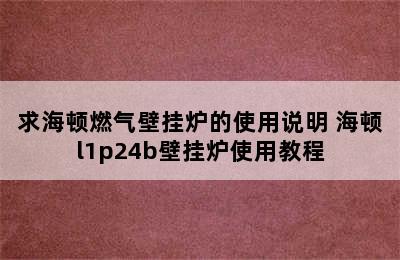 求海顿燃气壁挂炉的使用说明 海顿l1p24b壁挂炉使用教程